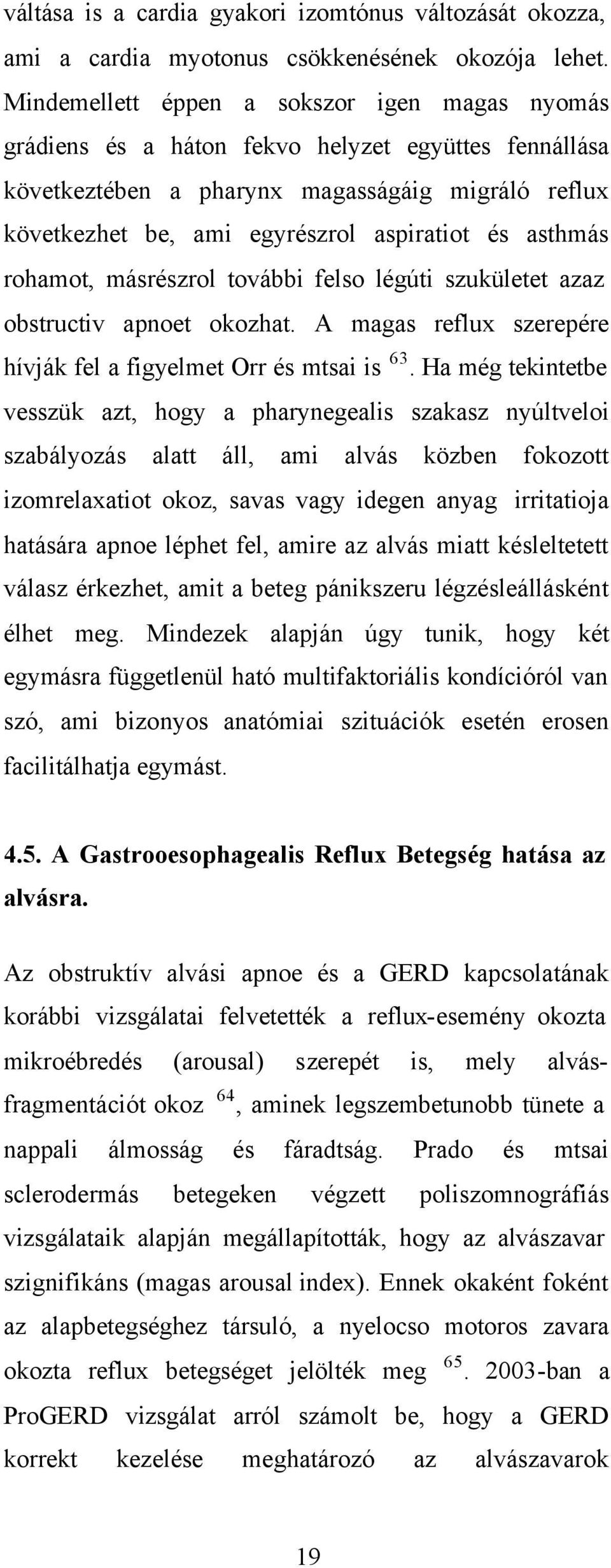asthmás rohamot, másrészrol további felso légúti szukületet azaz obstructiv apnoet okozhat. A magas reflux szerepére hívják fel a figyelmet Orr és mtsai is 63.