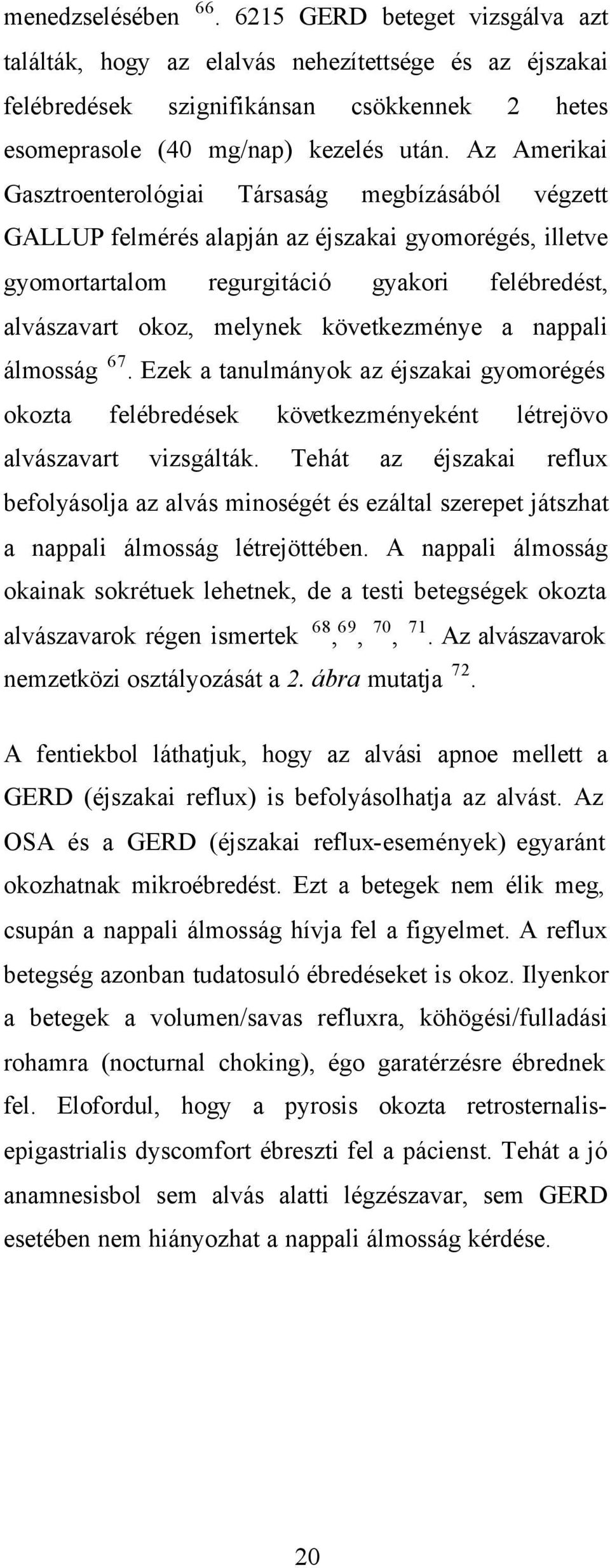 következménye a nappali álmosság 67. Ezek a tanulmányok az éjszakai gyomorégés okozta felébredések következményeként létrejövo alvászavart vizsgálták.