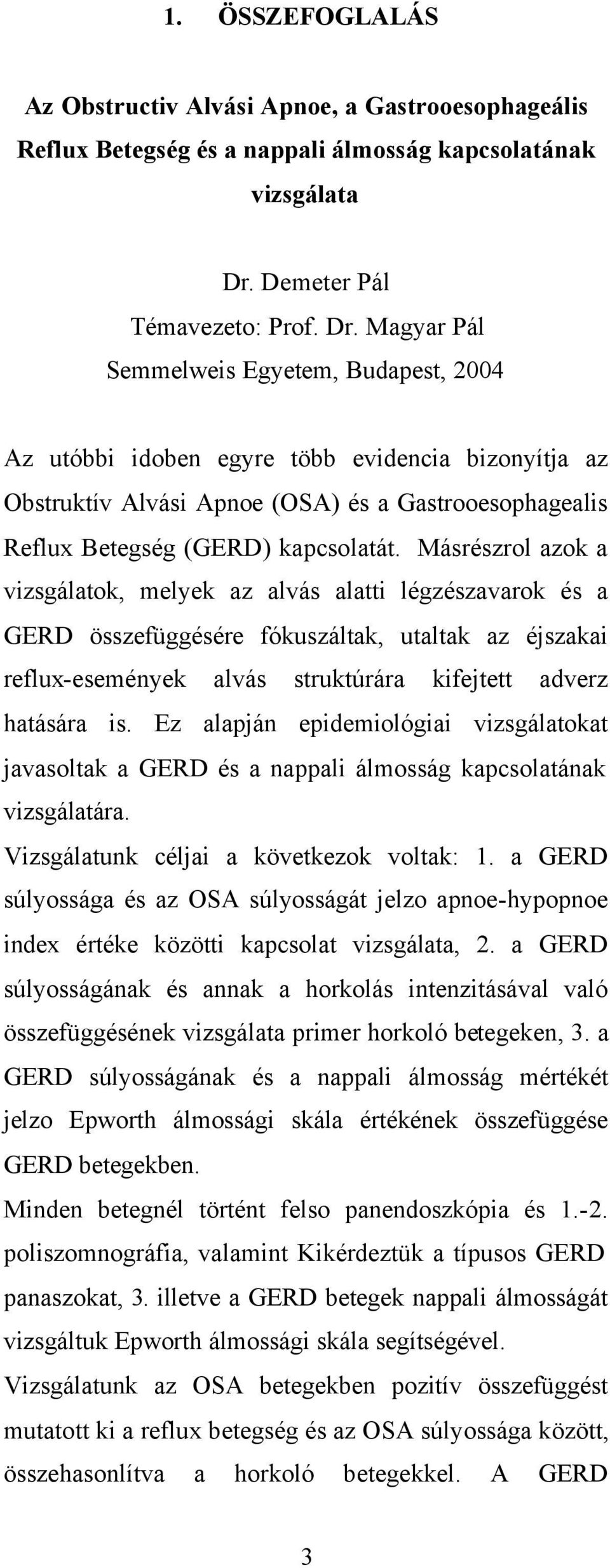Magyar Pál Semmelweis Egyetem, Budapest, 2004 Az utóbbi idoben egyre több evidencia bizonyítja az Obstruktív Alvási Apnoe (OSA) és a Gastrooesophagealis Reflux Betegség (GERD) kapcsolatát.