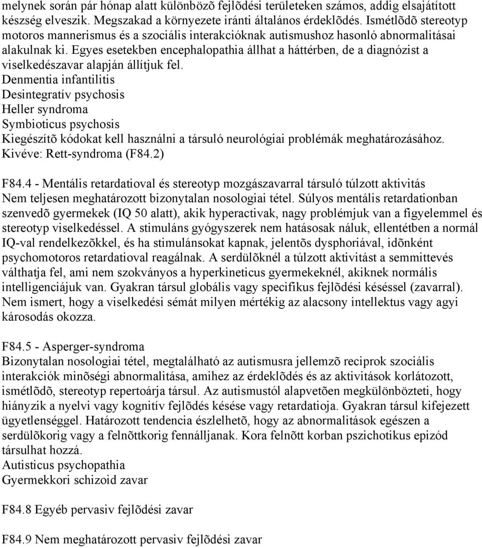 Egyes esetekben encephalopathia állhat a háttérben, de a diagnózist a viselkedészavar alapján állítjuk fel.