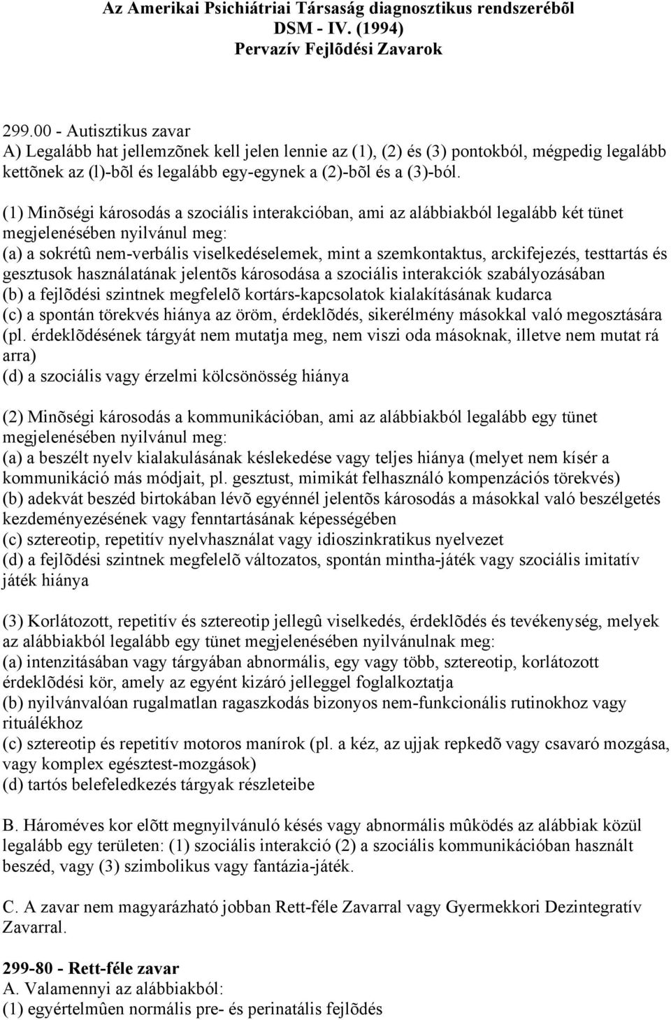 (1) Minõségi károsodás a szociális interakcióban, ami az alábbiakból legalább két tünet (a) a sokrétû nem-verbális viselkedéselemek, mint a szemkontaktus, arckifejezés, testtartás és gesztusok