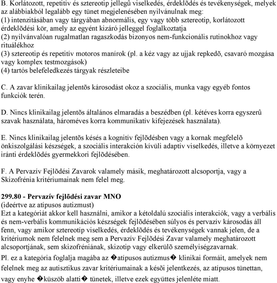 rituálékhoz (3) sztereotip és repetitív motoros manírok (pl. a kéz vagy az ujjak repkedõ, csavaró mozgása vagy komplex testmozgások) (4) tartós belefeledkezés tárgyak részleteibe C.