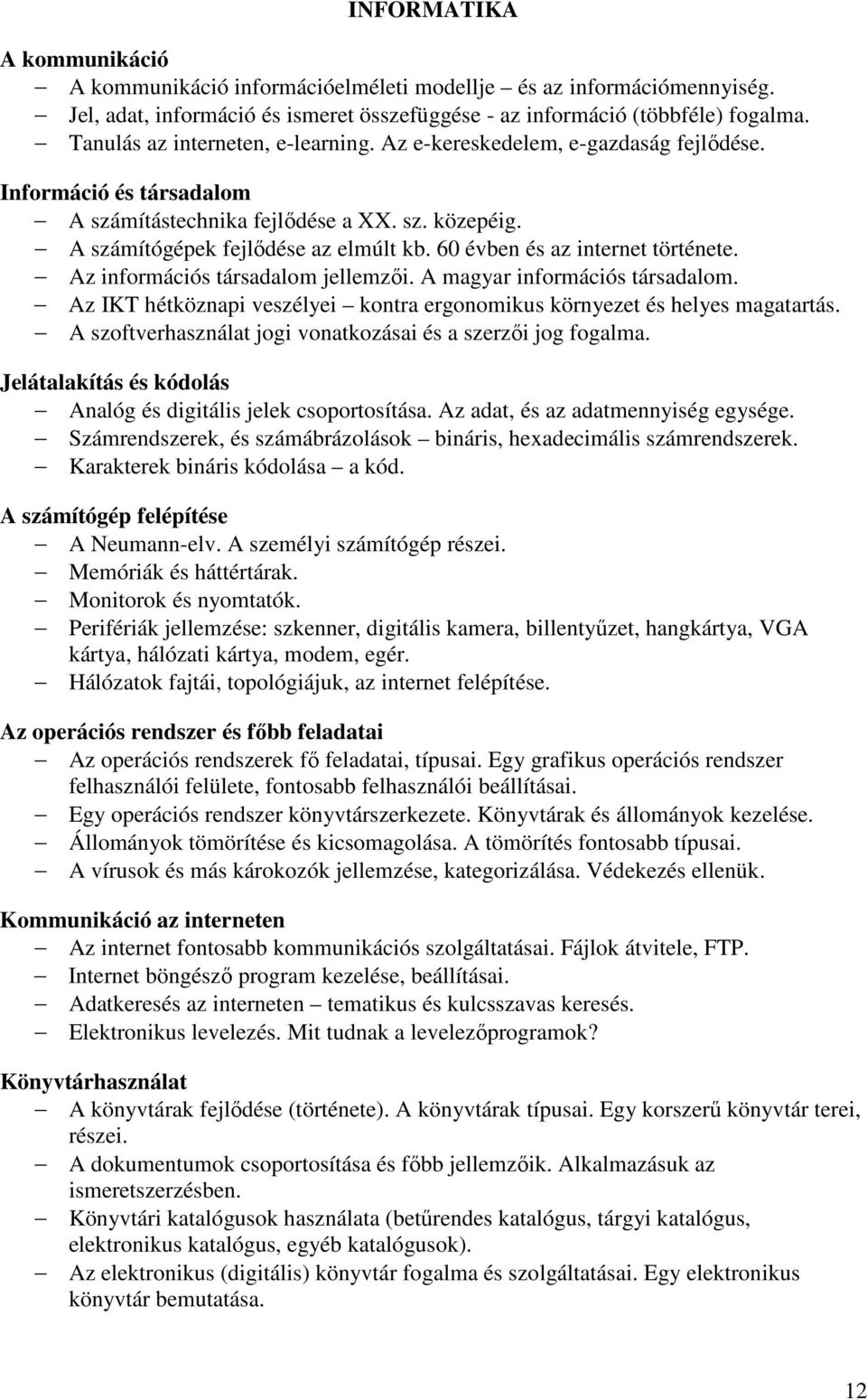 60 évben és az internet története. Az információs társadalom jellemzıi. A magyar információs társadalom. Az IKT hétköznapi veszélyei kontra ergonomikus környezet és helyes magatartás.