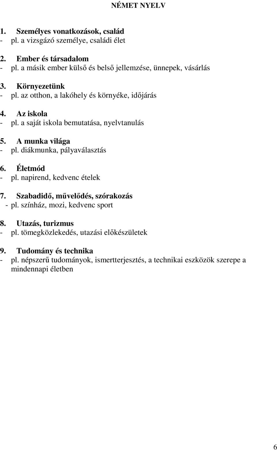 a saját iskola bemutatása, nyelvtanulás 5. A munka világa - pl. diákmunka, pályaválasztás 6. Életmód - pl. napirend, kedvenc ételek 7.