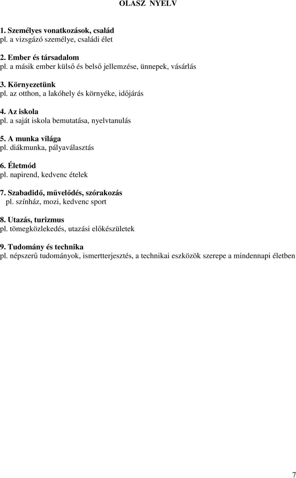 a saját iskola bemutatása, nyelvtanulás 5. A munka világa pl. diákmunka, pályaválasztás 6. Életmód pl. napirend, kedvenc ételek 7.