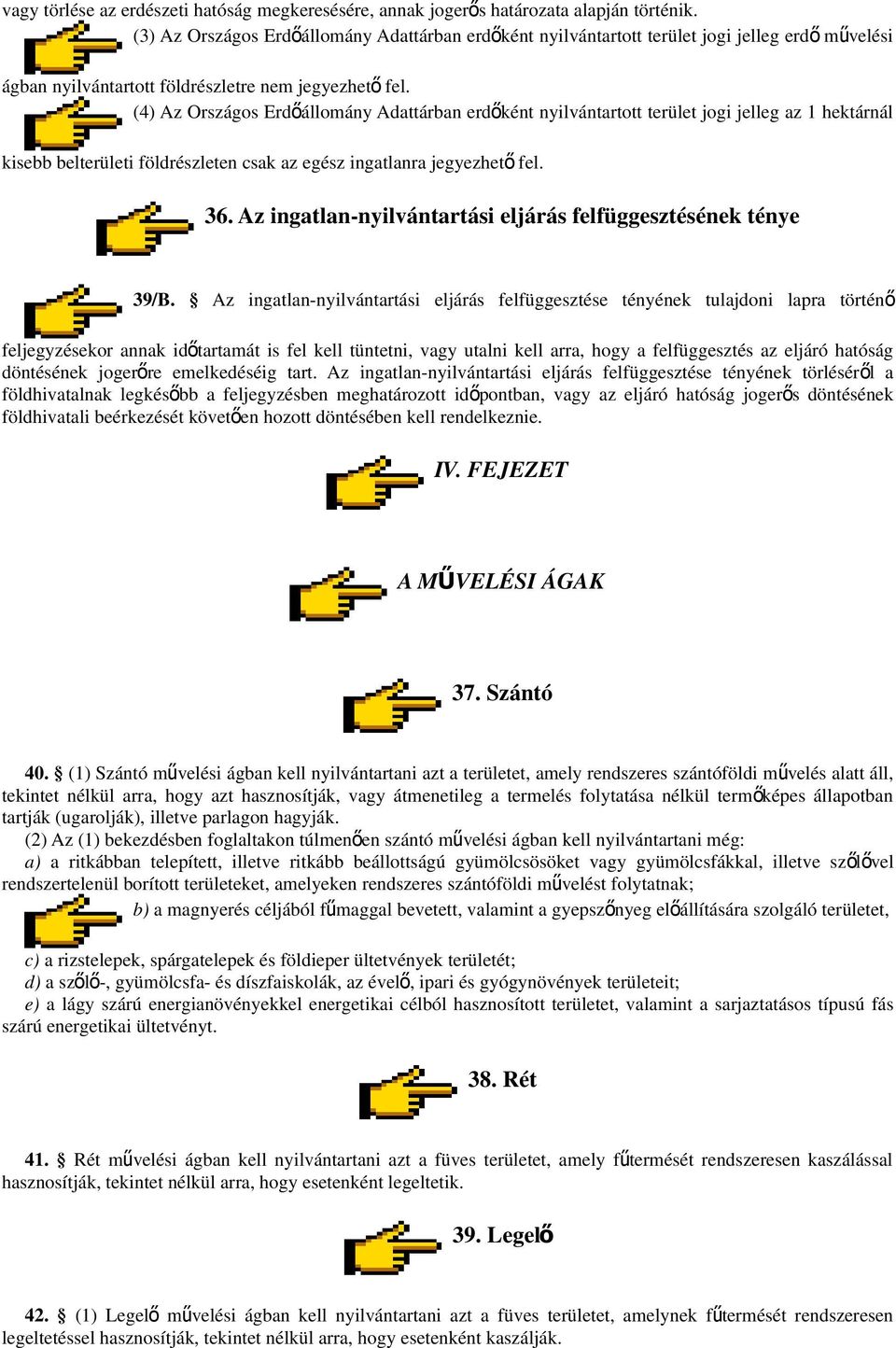 (4) Az Országos Erdőállomány Adattárban erdő ként nyilvántartott terület jogi jelleg az 1 hektárnál kisebb belterületi földrészleten csak az egész ingatlanra jegyezhet ő fel. 36.