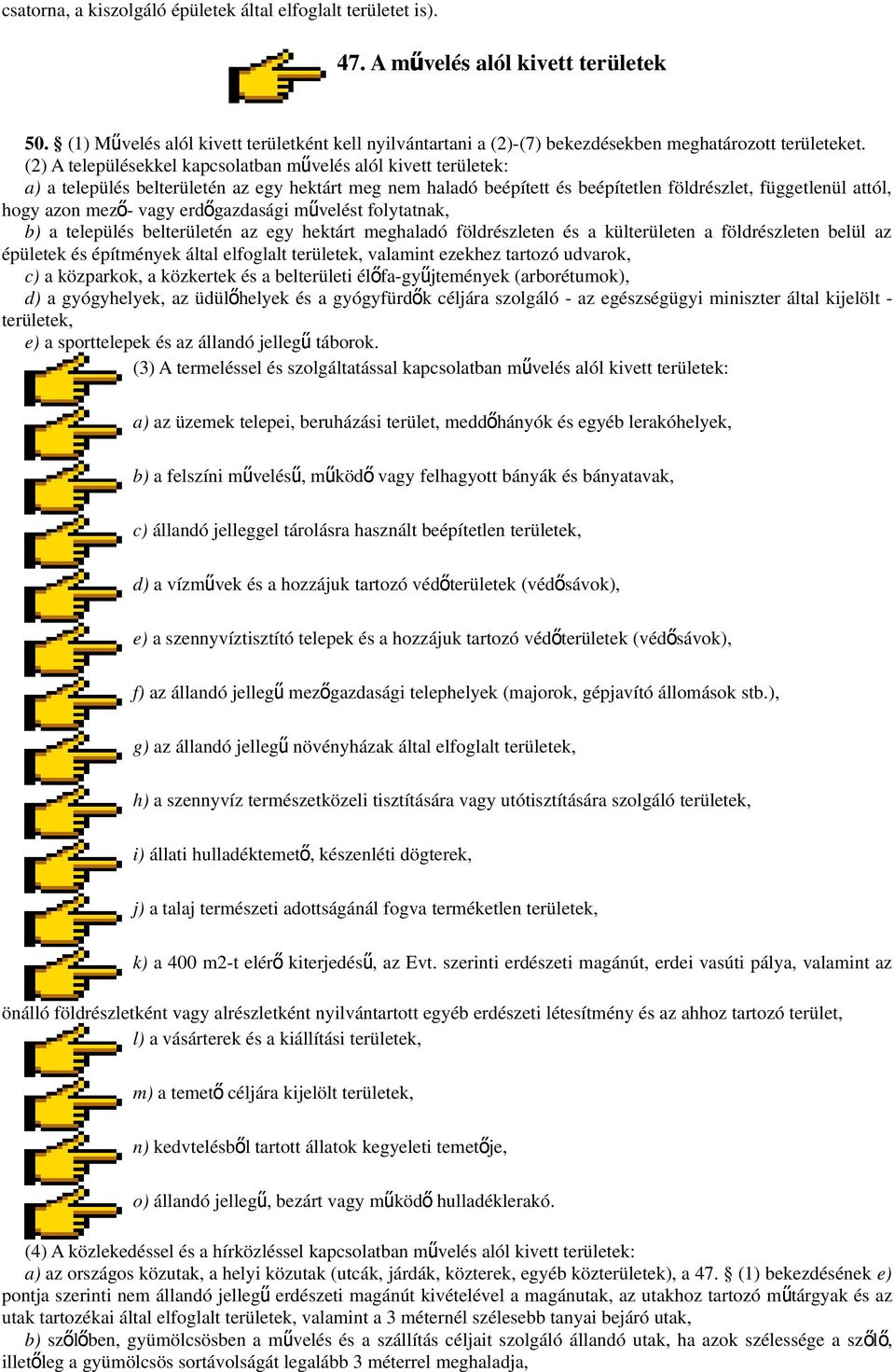 (2) A településekkel kapcsolatban művelés alól kivett területek: a) a település belterületén az egy hektárt meg nem haladó beépített és beépítetlen földrészlet, függetlenül attól, hogy azon mező-