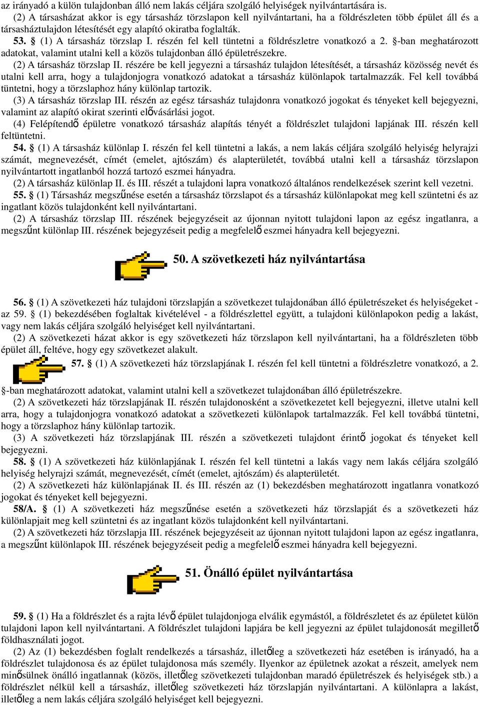 (1) A társasház törzslap I. részén fel kell tüntetni a földrészletre vonatkozó a 2. -ban meghatározott adatokat, valamint utalni kell a közös tulajdonban álló épületrészekre.