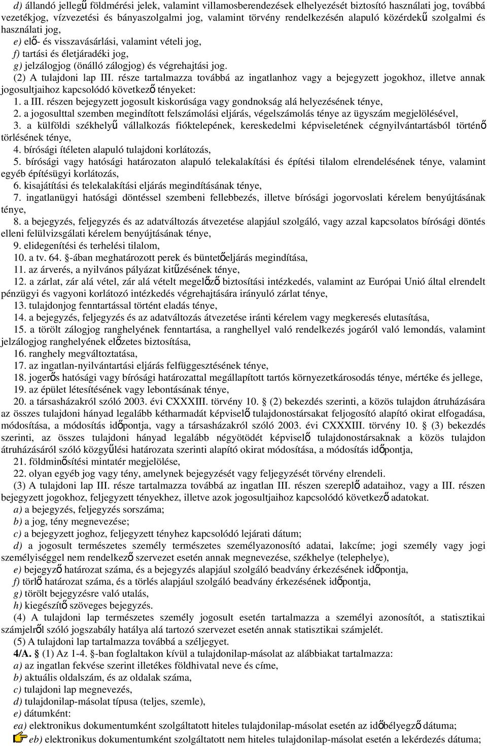 (2) A tulajdoni lap III. része tartalmazza továbbá az ingatlanhoz vagy a bejegyzett jogokhoz, illetve annak jogosultjaihoz kapcsolódó következ ő tényeket: 1. a III.