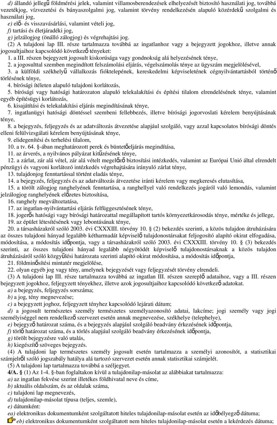 (2) A tulajdoni lap III. része tartalmazza továbbá az ingatlanhoz vagy a bejegyzett jogokhoz, illetve annak jogosultjaihoz kapcsolódó következ ő tényeket: 1. a III.