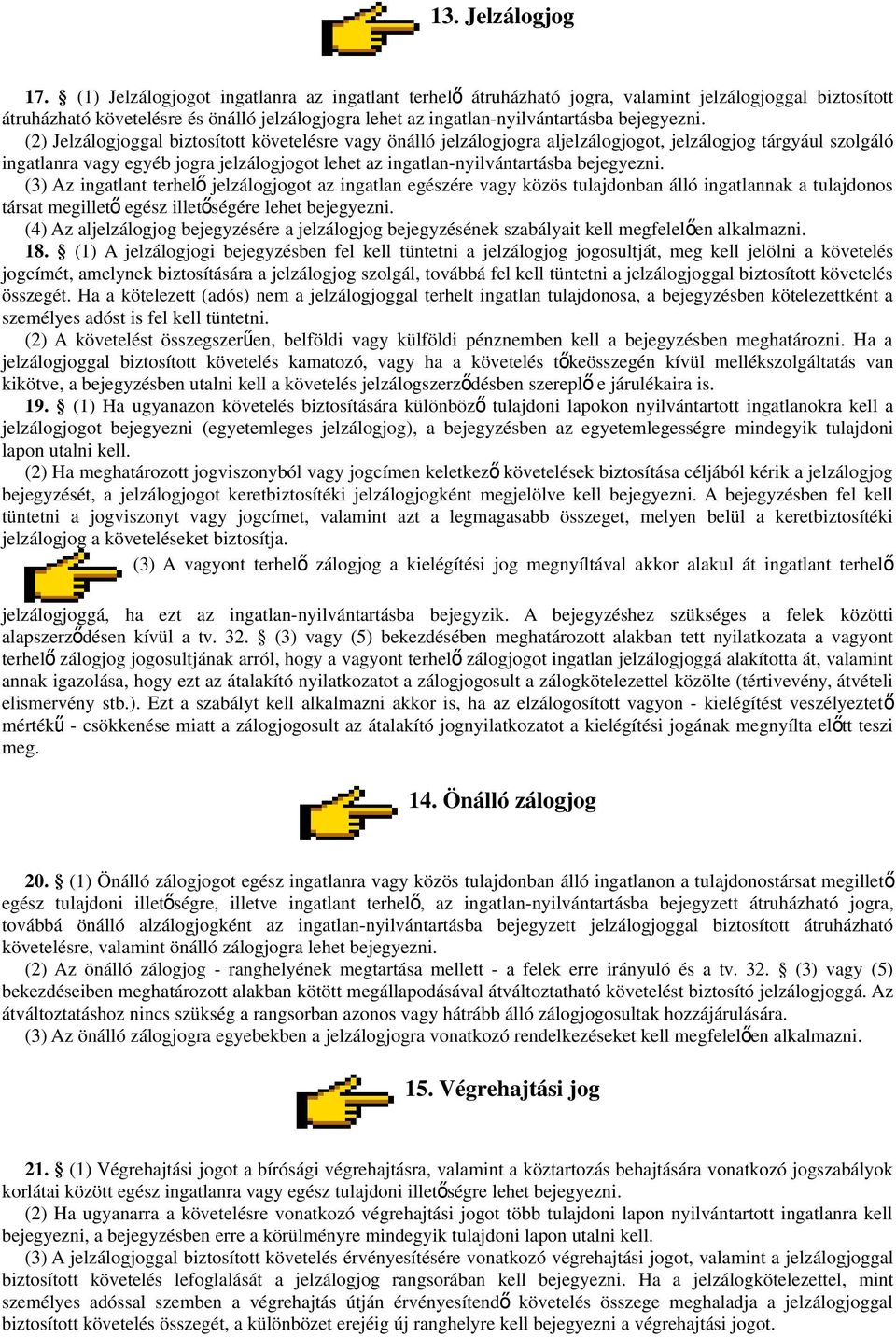 (2) Jelzálogjoggal biztosított követelésre vagy önálló jelzálogjogra aljelzálogjogot, jelzálogjog tárgyául szolgáló ingatlanra vagy egyéb jogra jelzálogjogot lehet az ingatlan-nyilvántartásba