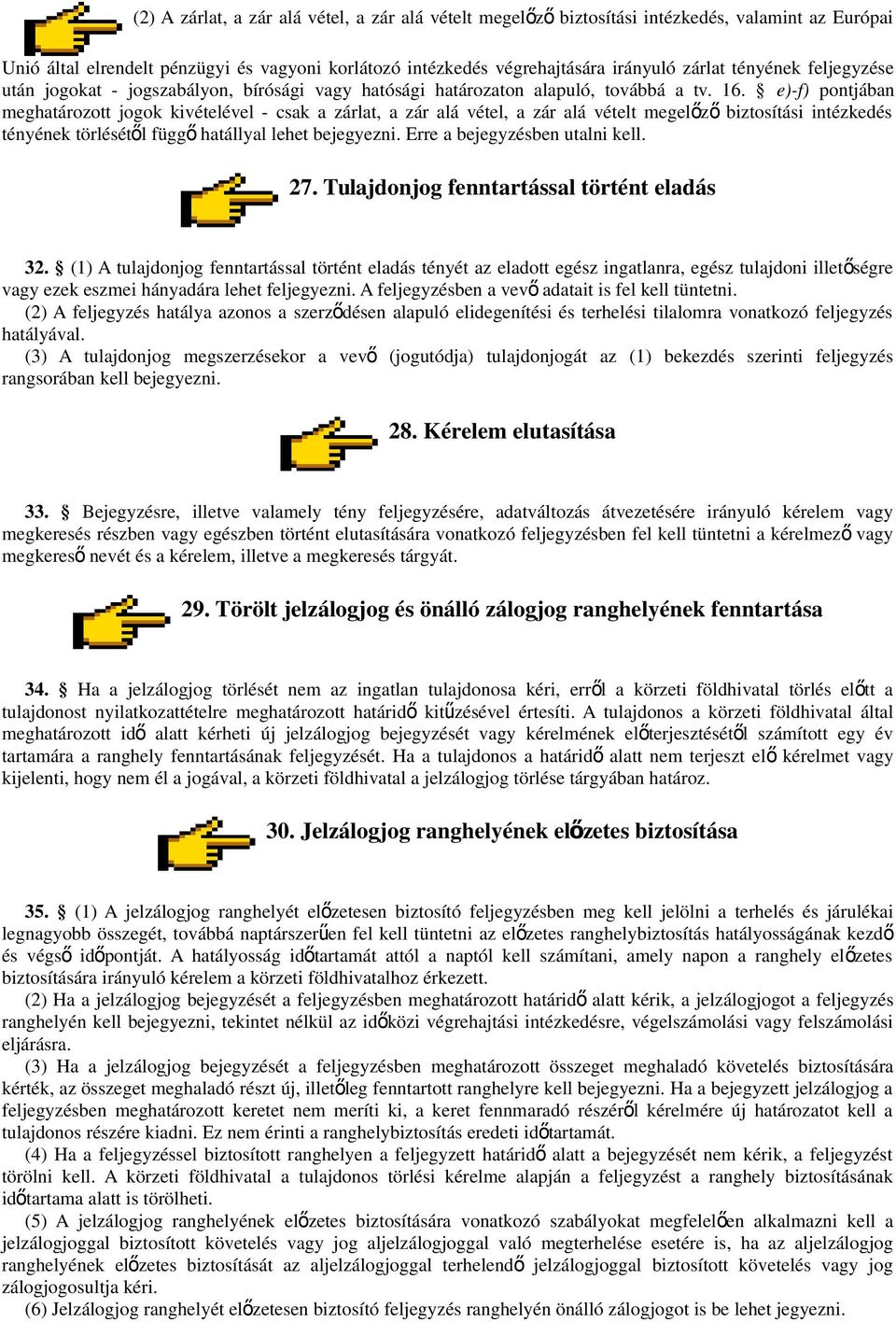 e)-f) pontjában meghatározott jogok kivételével - csak a zárlat, a zár alá vétel, a zár alá vételt megelőz ő biztosítási intézkedés tényének törlésétől függ ő hatállyal lehet bejegyezni.