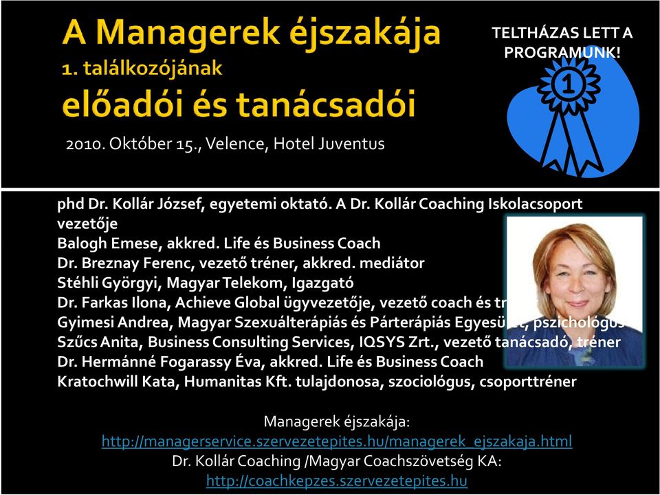 Farkas Ilona, Achieve Global ügyvezetője, vezető coach és tréner Gyimesi Andrea, Magyar Szexuálterápiás és Párterápiás Egyesület, pszichológus Szűcs Anita,