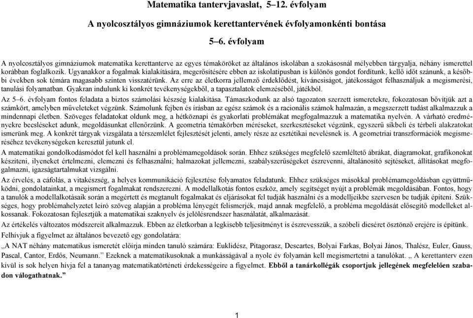 Ugyanakkor a fogalmak kialakítására, megerősítésére ebben az iskolatípusban is különös gondot fordítunk, kellő időt szánunk, a későbbi években sok témára magasabb szinten visszatérünk.