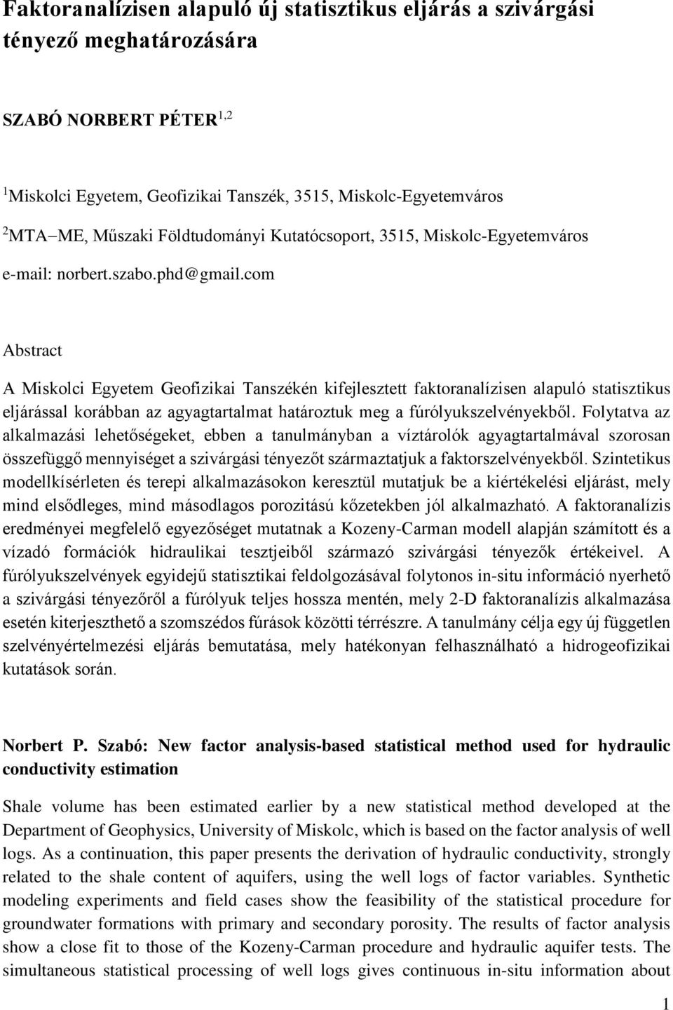 com Abstract A Miskolci Egyetem Geofizikai Tanszékén kifejlesztett faktoranalízisen alapuló statisztikus eljárással korábban az agyagtartalmat határoztuk meg a fúrólyukszelvényekből.