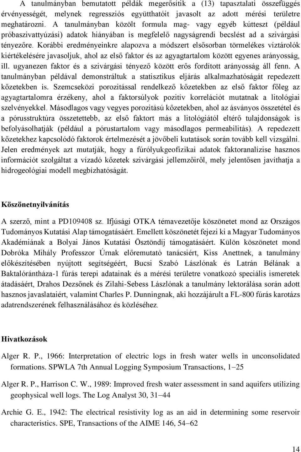 Korábbi eredményeinkre alapozva a módszert elsősorban törmelékes víztárolók kiértékelésére javasoljuk, ahol az első faktor és az agyagtartalom között egyenes arányosság, ill.