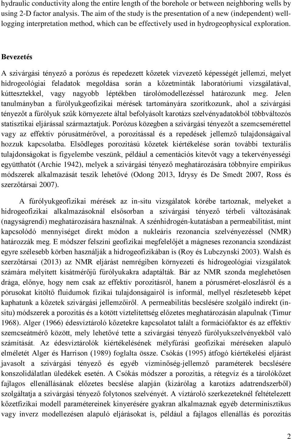 Bevezetés A szivárgási tényező a porózus és repedezett kőzetek vízvezető képességét jellemzi, melyet hidrogeológiai feladatok megoldása során a kőzetminták laboratóriumi vizsgálatával, kúttesztekkel,