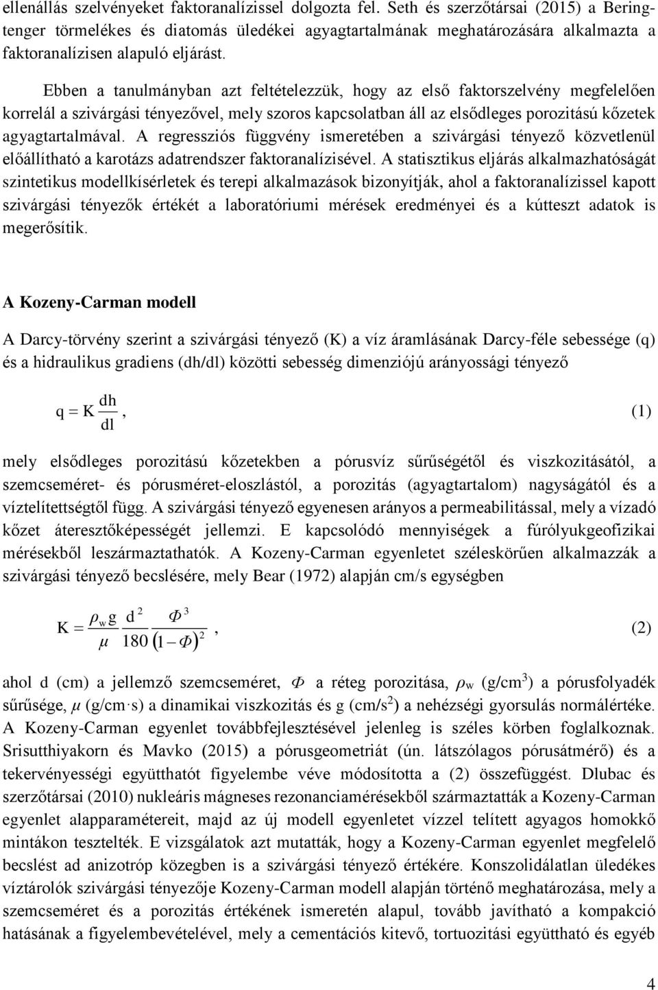 Ebben a tanulmányban azt feltételezzük, hogy az első faktorszelvény megfelelően korrelál a szivárgási tényezővel, mely szoros kapcsolatban áll az elsődleges porozitású kőzetek agyagtartalmával.