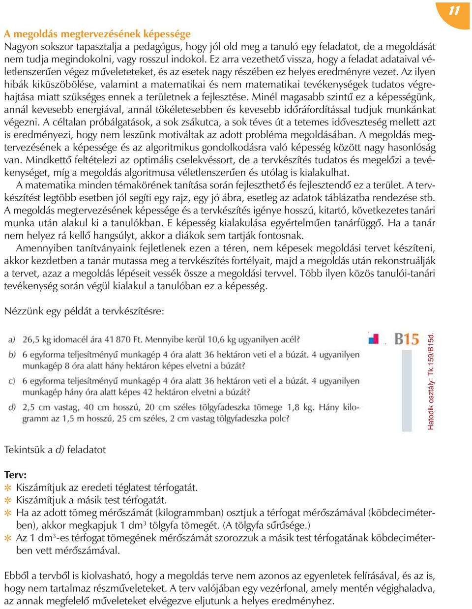 Az ilyen hibák kiküszöbölése, valamint a matematikai és nem matematikai tevékenységek tudatos vég re - hajtása miatt szükséges ennek a területnek a fejlesztése.