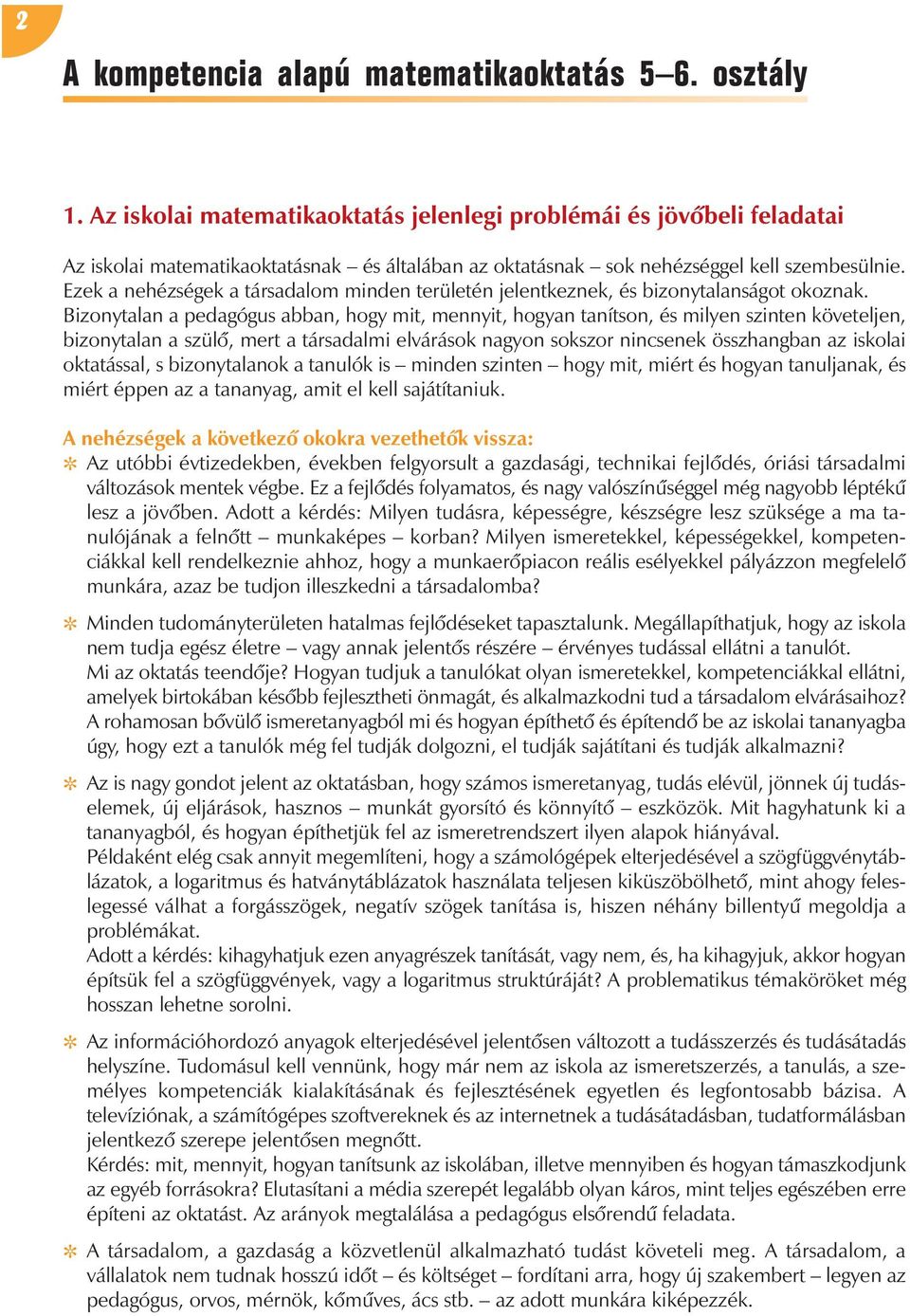 Ezek a nehézségek a társadalom minden területén jelentkeznek, és bizonytalanságot okoznak.