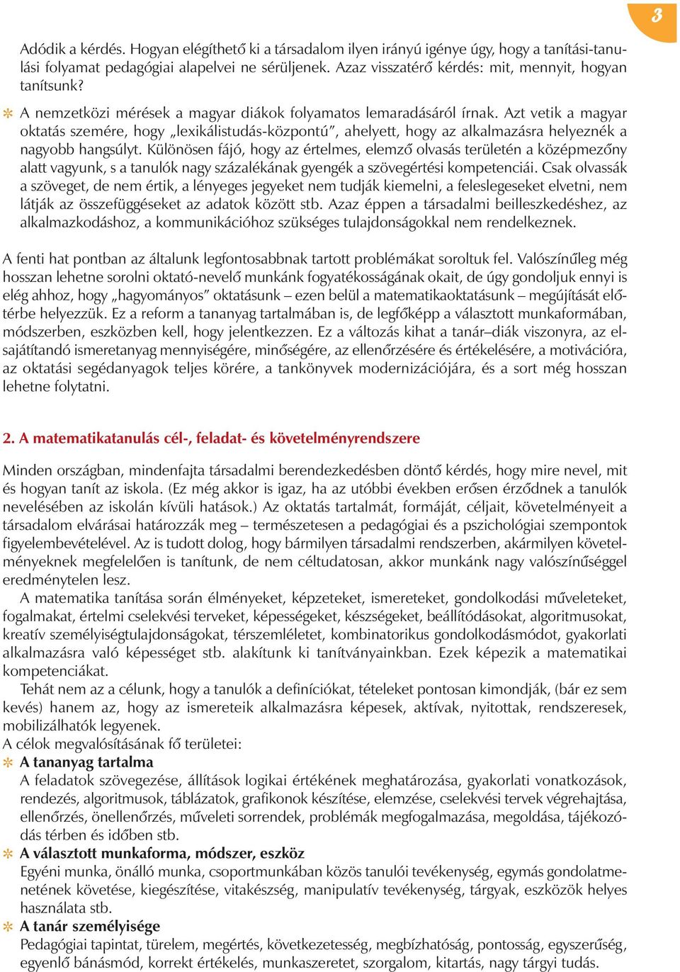 Azt vetik a magyar oktatás szemére, hogy lexikálistudás-központú, ahelyett, hogy az alkalmazásra helyeznék a nagyobb hangsúlyt.