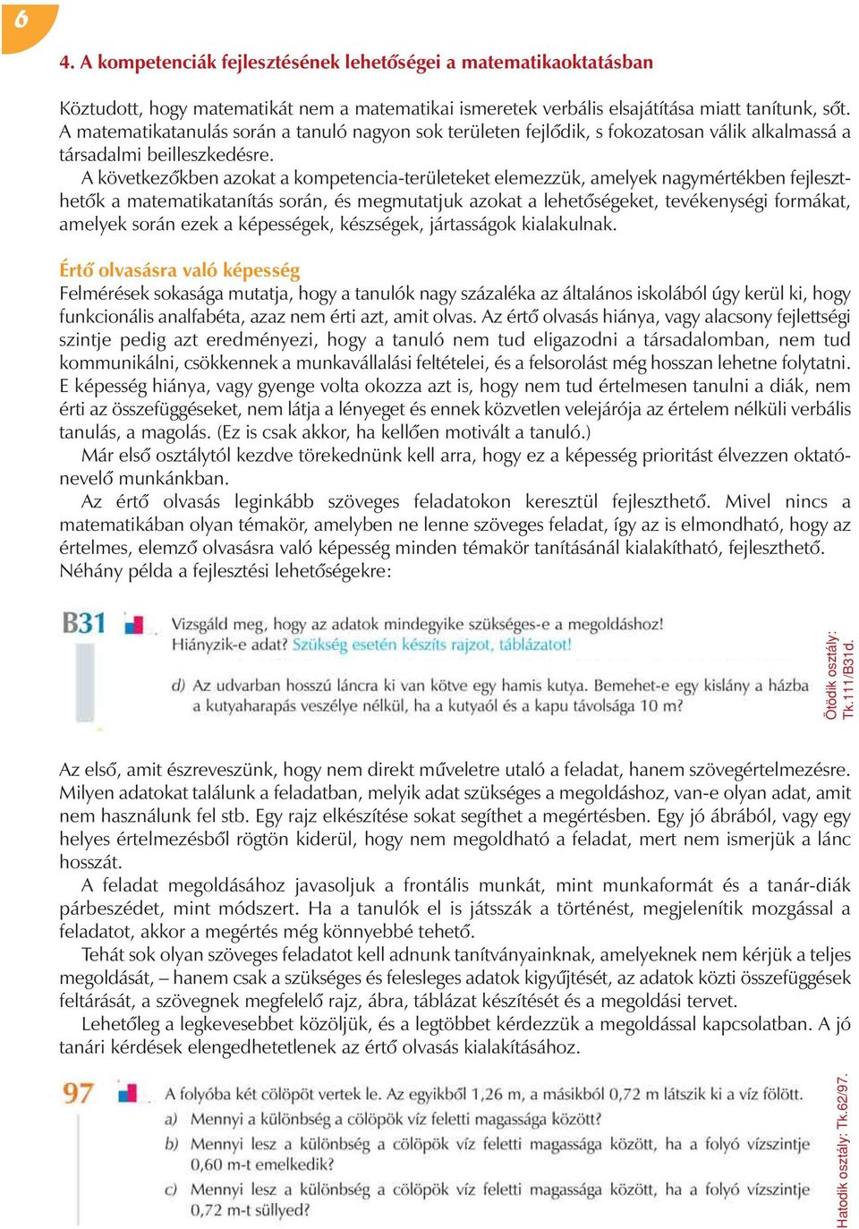 A következôkben azokat a kompetencia-területeket elemezzük, amelyek nagymértékben fej leszt - hetôk a matematikatanítás során, és megmutatjuk azokat a lehetôségeket, tevékenységi formákat, amelyek