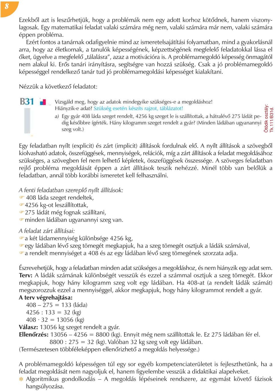 Ezért fontos a tanárnak odafigyelnie mind az ismeretelsajátítási folyamatban, mind a gyakorlásnál arra, hogy az életkornak, a tanulók képességének, képzettségének megfelelô feladatokkal lássa el
