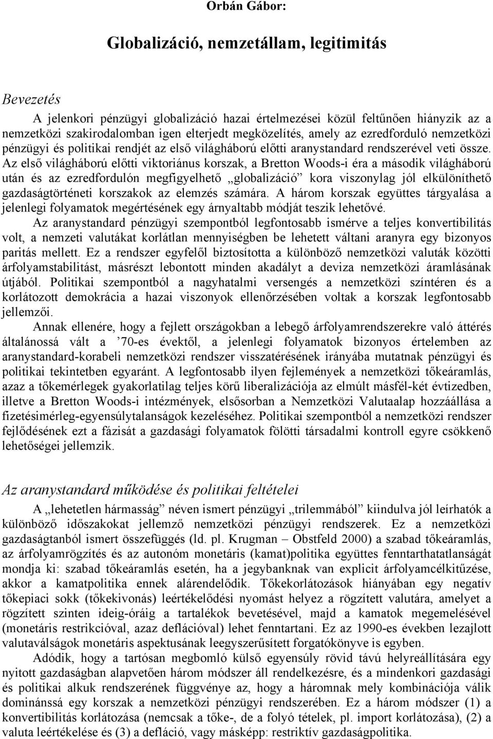 Az első világháború előtti viktoriánus korszak, a Bretton Woods-i éra a második világháború után és az ezredfordulón megfigyelhető globalizáció kora viszonylag jól elkülöníthető gazdaságtörténeti