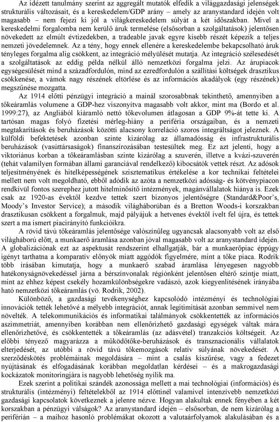 Mivel a kereskedelmi forgalomba nem kerülő áruk termelése (elsősorban a szolgáltatások) jelentősen növekedett az elmúlt évtizedekben, a tradeable javak egyre kisebb részét képezik a teljes nemzeti
