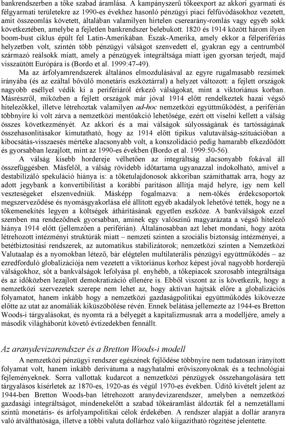 cserearány-romlás vagy egyéb sokk következtében, amelybe a fejletlen bankrendszer belebukott. 1820 és 1914 között három ilyen boom-bust ciklus épült fel Latin-Amerikában.