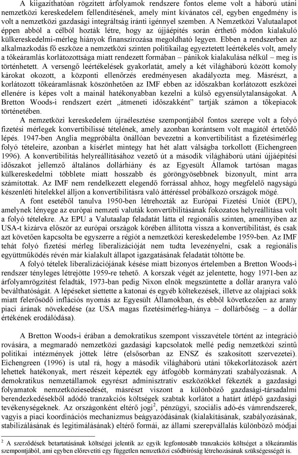 A Nemzetközi Valutaalapot éppen abból a célból hozták létre, hogy az újjáépítés során érthető módon kialakuló külkereskedelmi-mérleg hiányok finanszírozása megoldható legyen.