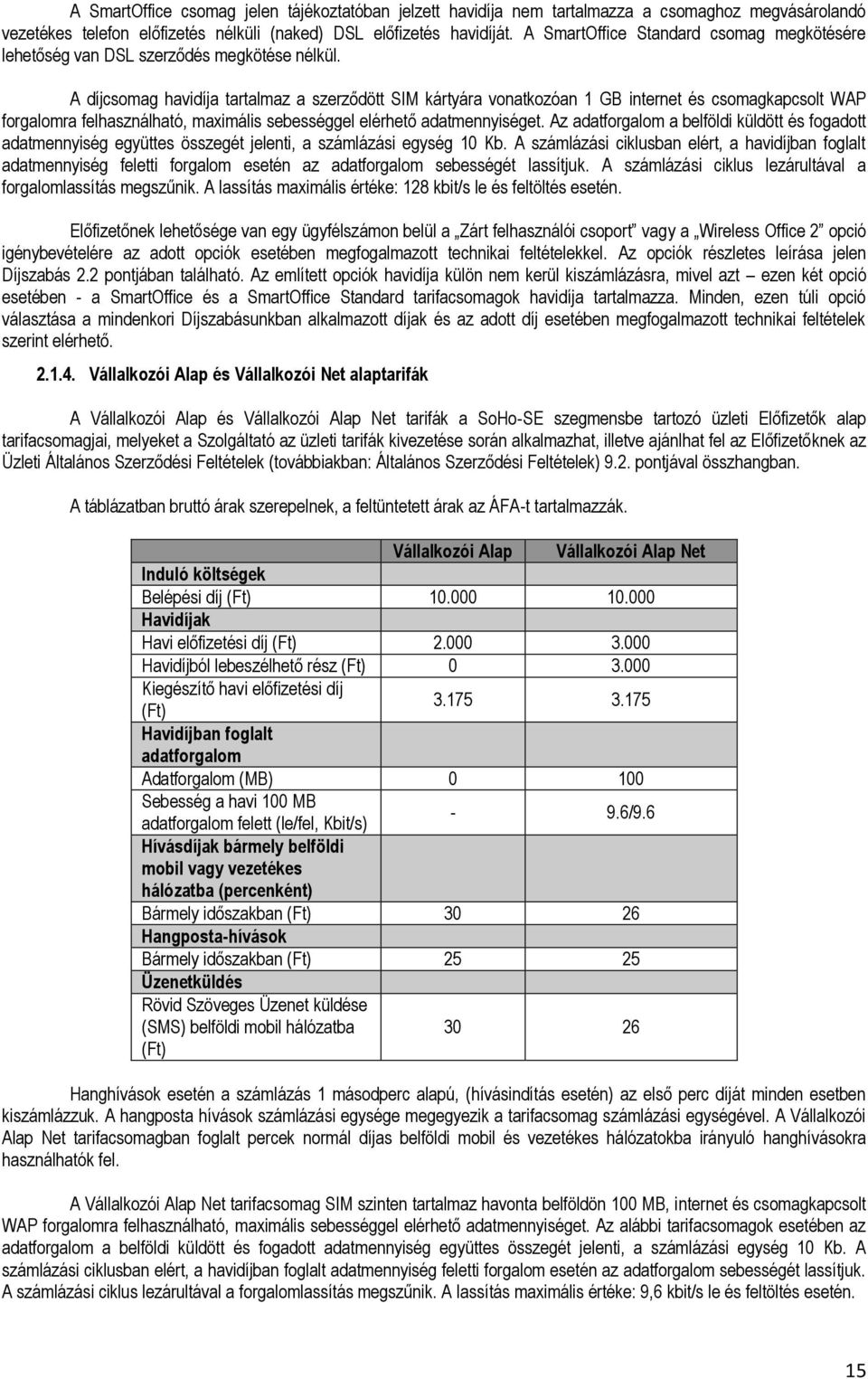 A díjcsomag havidíja tartalmaz a szerződött SIM kártyára vonatkozóan 1 GB internet és csomagkapcsolt WAP forgalomra felhasználható, maximális sebességgel elérhető adatmennyiséget.