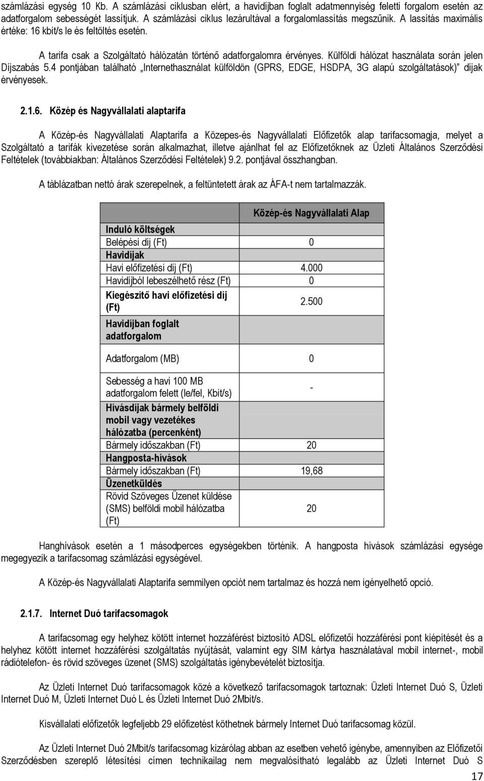 Külföldi hálózat használata során jelen Díjszabás 5.4 pontjában található Internethasználat külföldön (GPRS, EDGE, HSDPA, 3G alapú szolgáltatások) díjak érvényesek. 2.1.6.