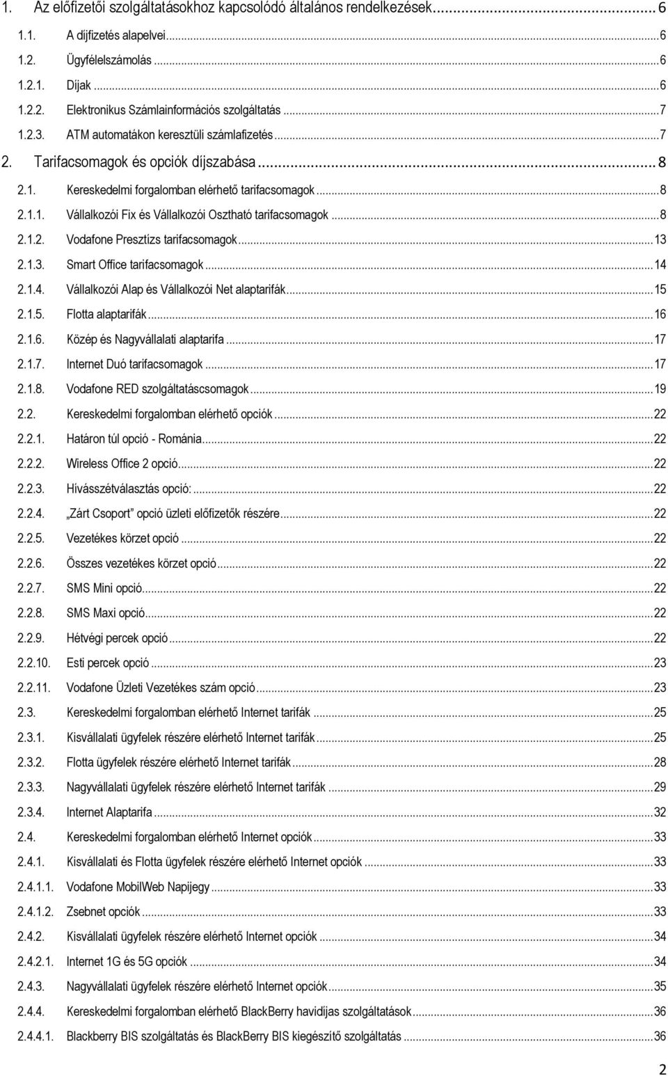 .. 8 2.1.2. Vodafone Presztízs tarifacsomagok... 13 2.1.3. Smart Office tarifacsomagok... 14 2.1.4. Vállalkozói Alap és Vállalkozói Net alaptarifák... 15 2.1.5. Flotta alaptarifák... 16 