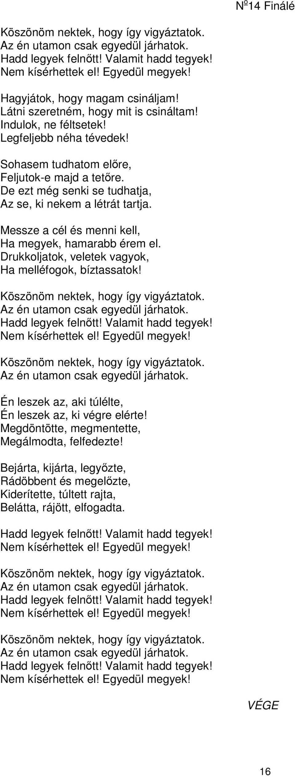 Messze a cél és menni kell, Ha megyek, hamarabb érem el. Drukkoljatok, veletek vagyok, Ha melléfogok, bíztassatok! Köszönöm nektek, hogy így vigyáztatok. Az én utamon csak egyedül járhatok.