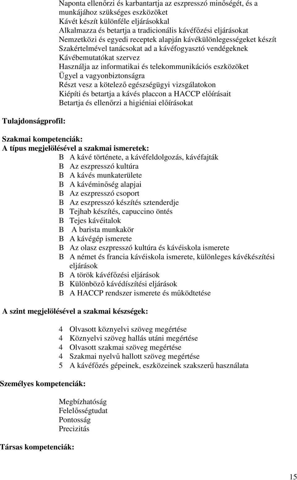 telekommunikációs eszközöket Ügyel a vagyonbiztonságra Részt vesz a kötelezı egészségügyi vizsgálatokon Kiépíti és betartja a kávés placcon a HACCP elıírásait Betartja és ellenırzi a higiéniai