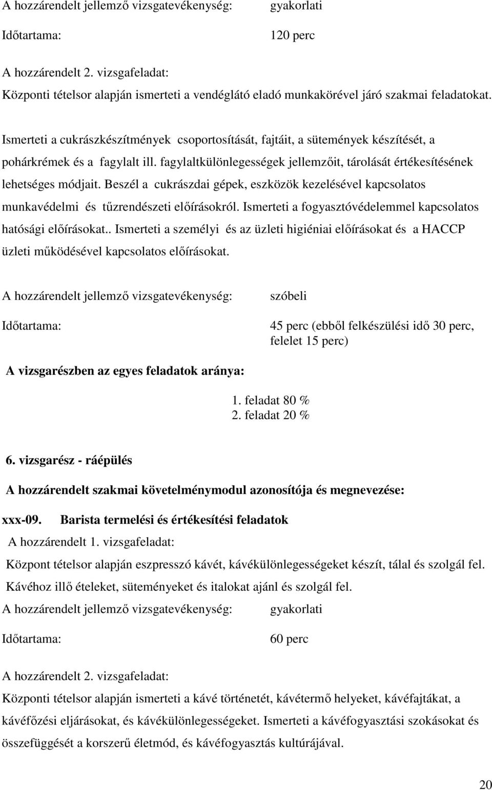 Ismerteti a cukrászkészítmények csoportosítását, fajtáit, a sütemények készítését, a pohárkrémek és a fagylalt ill. fagylaltkülönlegességek jellemzıit, tárolását értékesítésének lehetséges módjait.