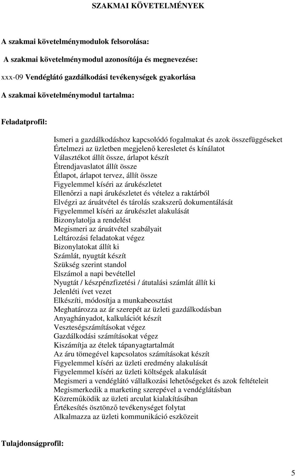 árlapot készít Étrendjavaslatot állít össze Étlapot, árlapot tervez, állít össze Figyelemmel kíséri az árukészletet Ellenırzi a napi árukészletet és vételez a raktárból Elvégzi az áruátvétel és