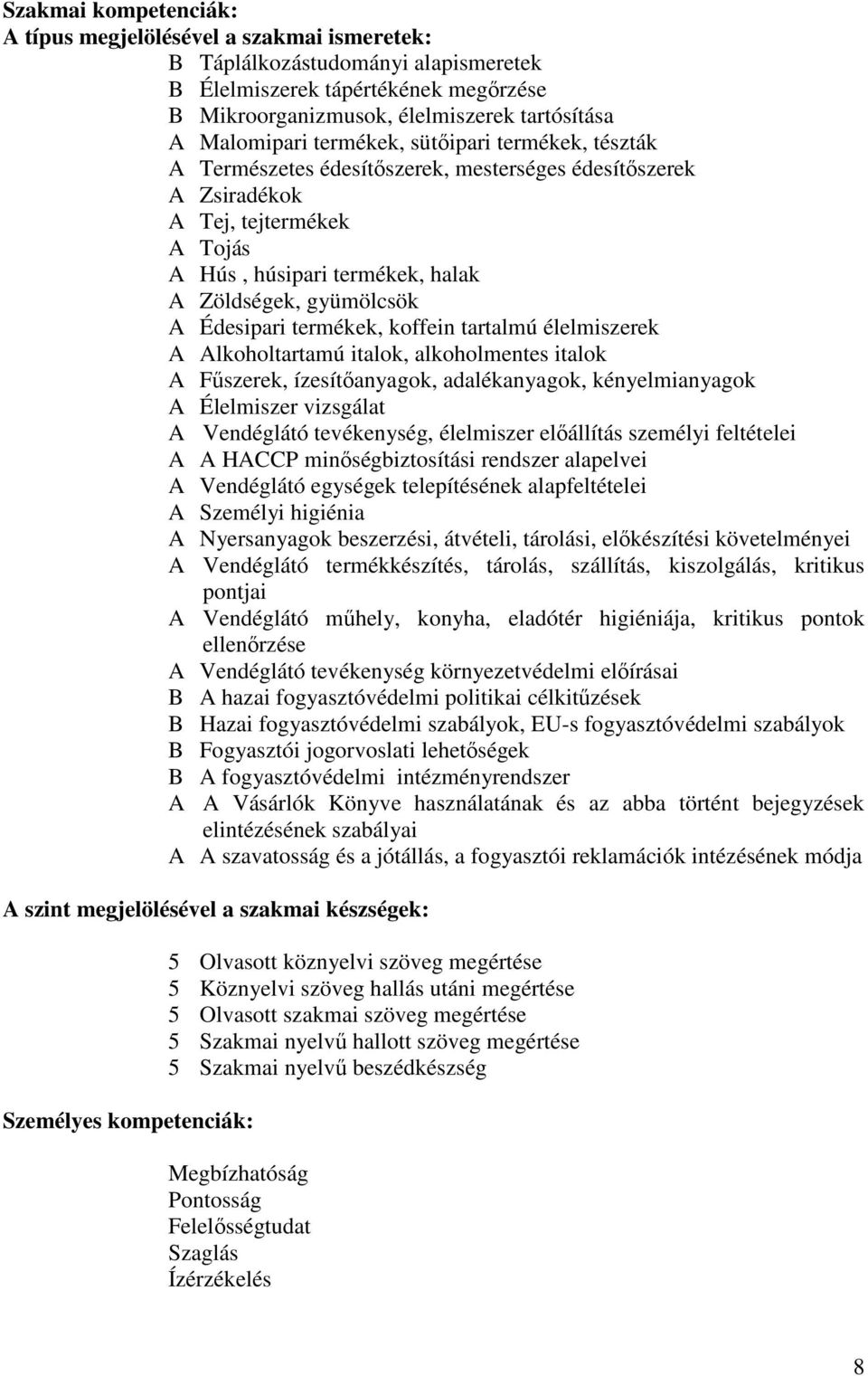 Édesipari termékek, koffein tartalmú élelmiszerek A Alkoholtartamú italok, alkoholmentes italok A Főszerek, ízesítıanyagok, adalékanyagok, kényelmianyagok A Élelmiszer vizsgálat A Vendéglátó