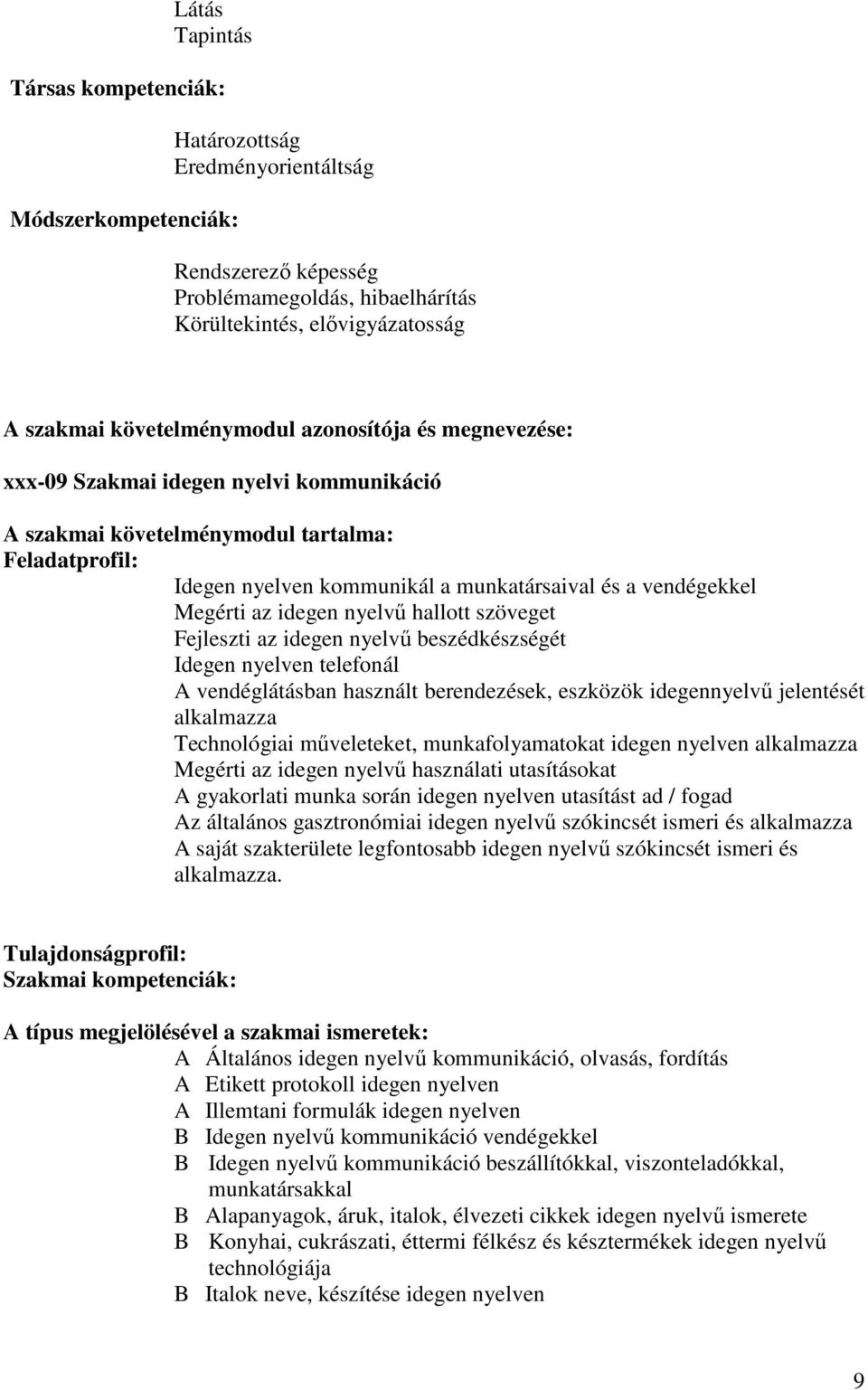 Megérti az idegen nyelvő hallott szöveget Fejleszti az idegen nyelvő beszédkészségét Idegen nyelven telefonál A vendéglátásban használt berendezések, eszközök idegennyelvő jelentését alkalmazza