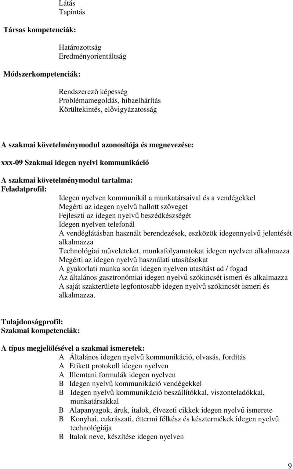 Megérti az idegen nyelvő hallott szöveget Fejleszti az idegen nyelvő beszédkészségét Idegen nyelven telefonál A vendéglátásban használt berendezések, eszközök idegennyelvő jelentését alkalmazza