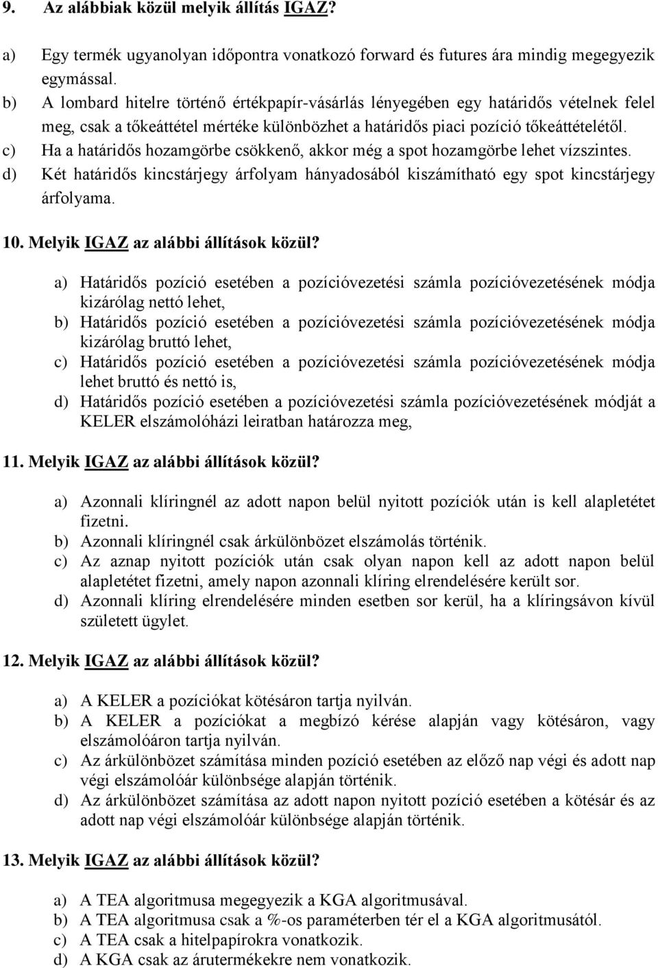 c) Ha a határidős hozamgörbe csökkenő, akkor még a spot hozamgörbe lehet vízszintes. d) Két határidős kincstárjegy árfolyam hányadosából kiszámítható egy spot kincstárjegy árfolyama. 10.