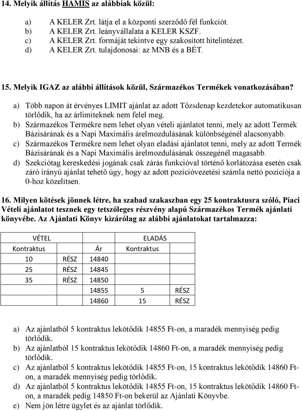 a) Több napon át érvényes LIMIT ajánlat az adott Tőzsdenap kezdetekor automatikusan törlődik, ha az árlimiteknek nem felel meg.