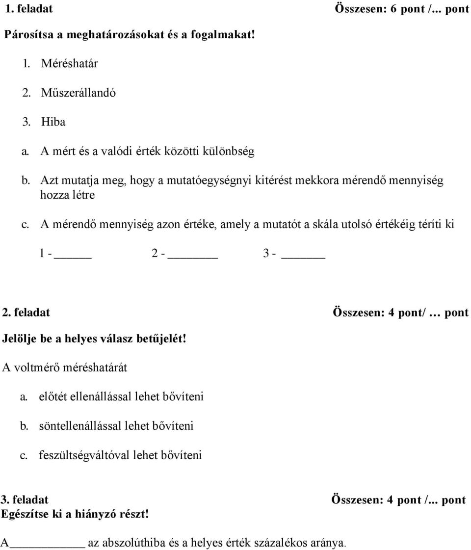 A mérendő mennyiség azon értéke, amely a mutatót a skála utolsó értékéig téríti ki l - 2-3 - 2. feladat Összesen: 4 pont/... pont A voltmérő méréshatárát a.