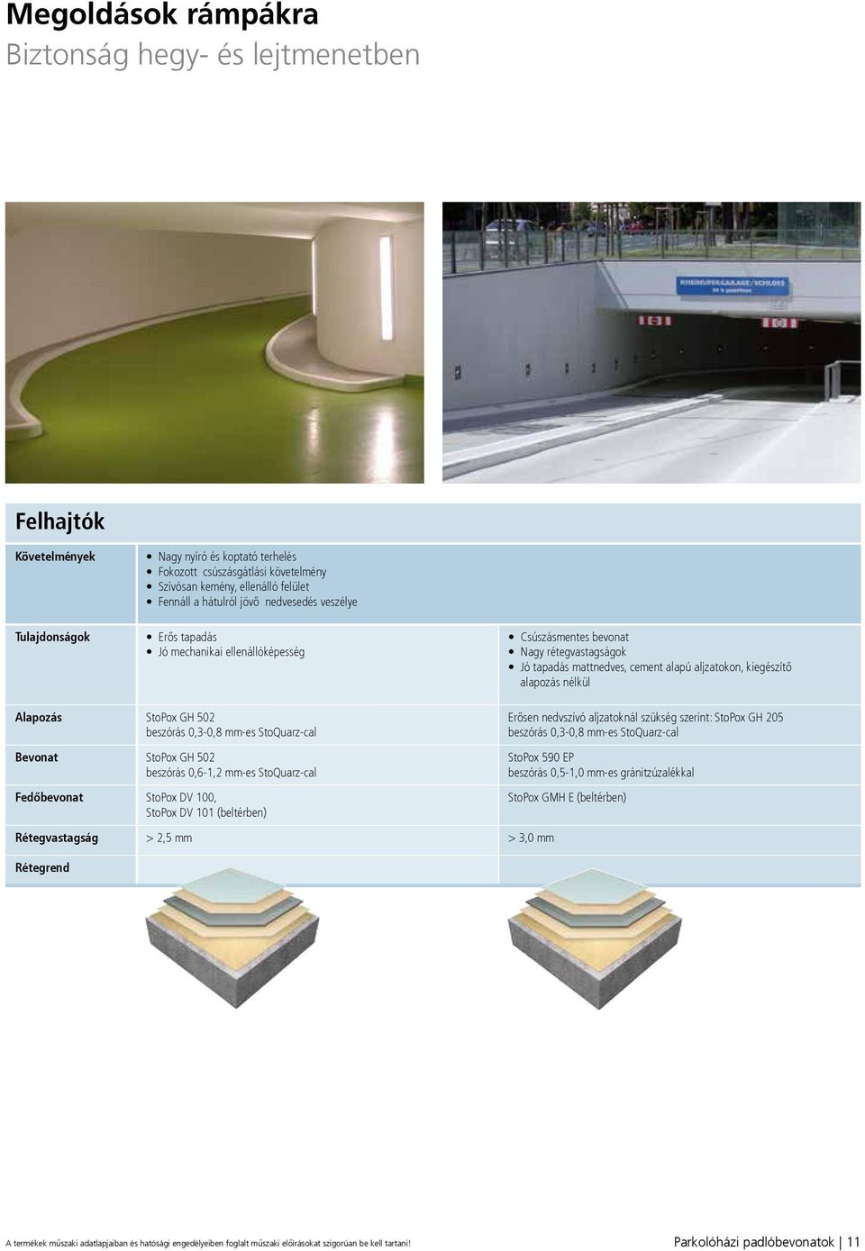 Alapozás StoPox GH 502 beszórás 0,3-0,8 -es StoQuarz-cal Bevonat StoPox GH 502 beszórás 0,6-1,2 -es StoQuarz-cal Fedőbevonat StoPox DV 100, StoPox DV 101 (beltérben) Erősen nedvszívó aljzatoknál