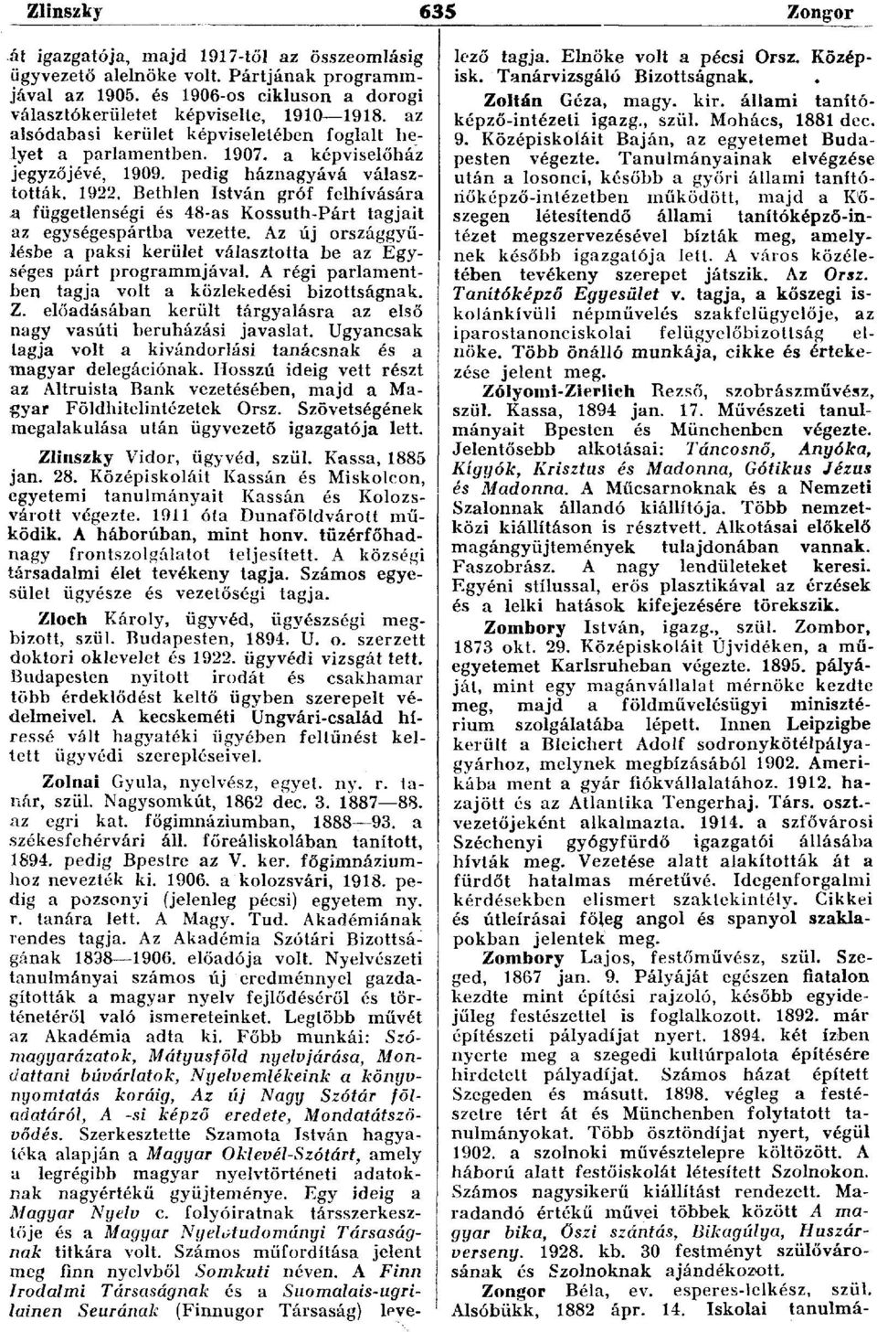 Bethlen István gróf felhívására a függetlenségi és 48-as Kossuth-Párt tagjait az egységespártba vezette. Az új országgyűlésbe a paksi kerület választotta be az Egységes párt programmjával.