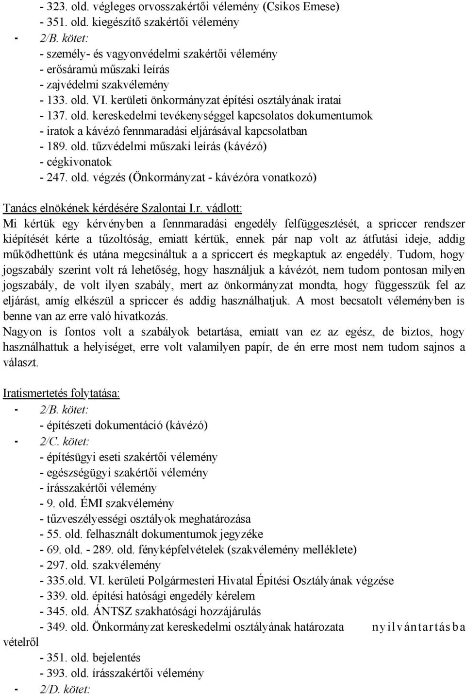 VI. kerületi önkormányzat építési osztályának iratai - 137. old. kereskedelmi tevékenységgel kapcsolatos dokumentumok - iratok a kávézó fennmaradási eljárásával kapcsolatban - 189. old. tűzvédelmi műszaki leírás (kávézó) - cégkivonatok - 247.