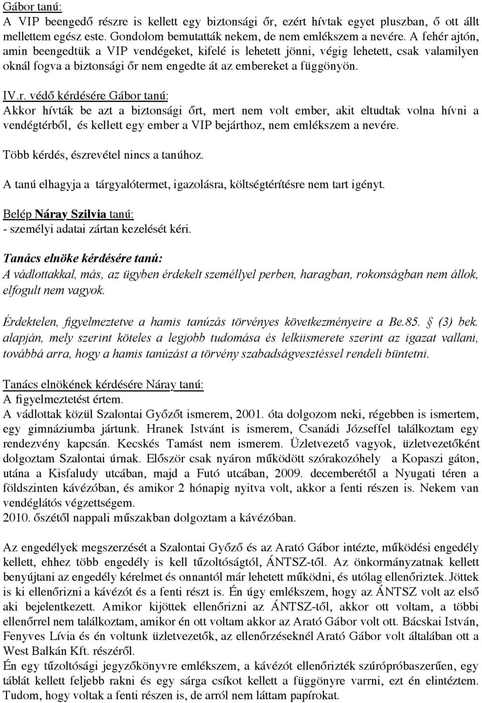 Több kérdés, észrevétel nincs a tanúhoz. A tanú elhagyja a tárgyalótermet, igazolásra, költségtérítésre nem tart igényt. Belép Náray Szilvia tanú: - személyi adatai zártan kezelését kéri.