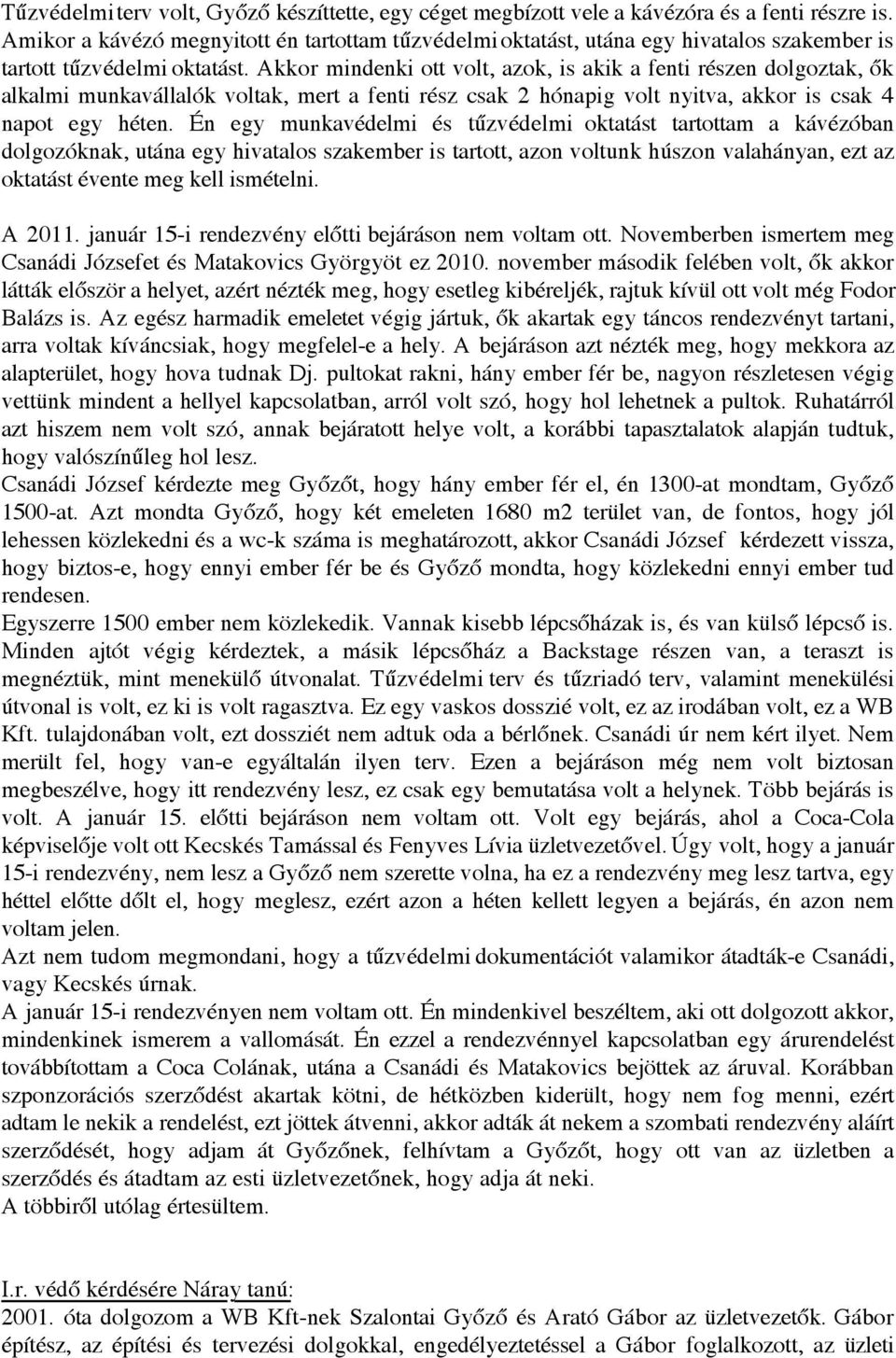 Akkor mindenki ott volt, azok, is akik a fenti részen dolgoztak, ők alkalmi munkavállalók voltak, mert a fenti rész csak 2 hónapig volt nyitva, akkor is csak 4 napot egy héten.