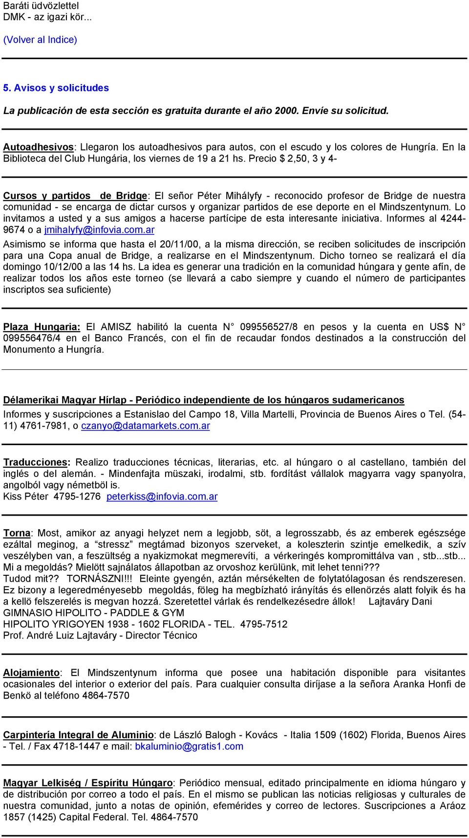 Precio $ 2,50, 3 y 4- Cursos y partidos de Bridge: El señor Péter Mihályfy - reconocido profesor de Bridge de nuestra comunidad - se encarga de dictar cursos y organizar partidos de ese deporte en el